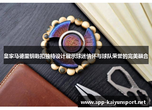 皇家马德里钥匙扣独特设计展示球迷情怀与球队荣誉的完美融合