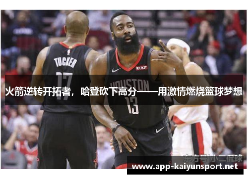 火箭逆转开拓者，哈登砍下高分——用激情燃烧篮球梦想